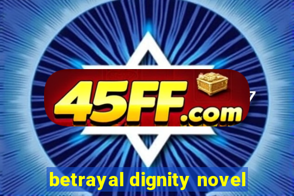 betrayal dignity novel